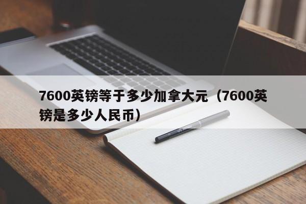 7600英镑等于多少加拿大元(7600英镑是多少人民币)